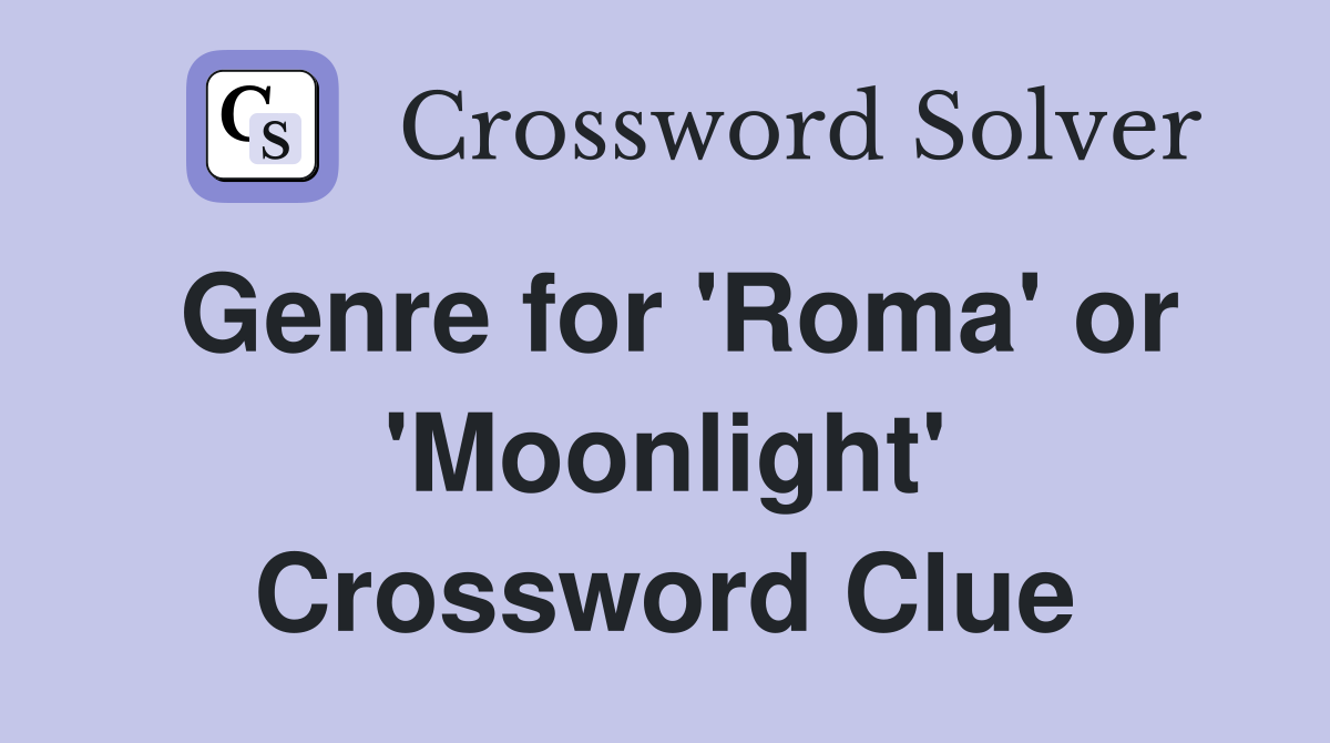 Genre for 'Roma' or 'Moonlight' Crossword Clue