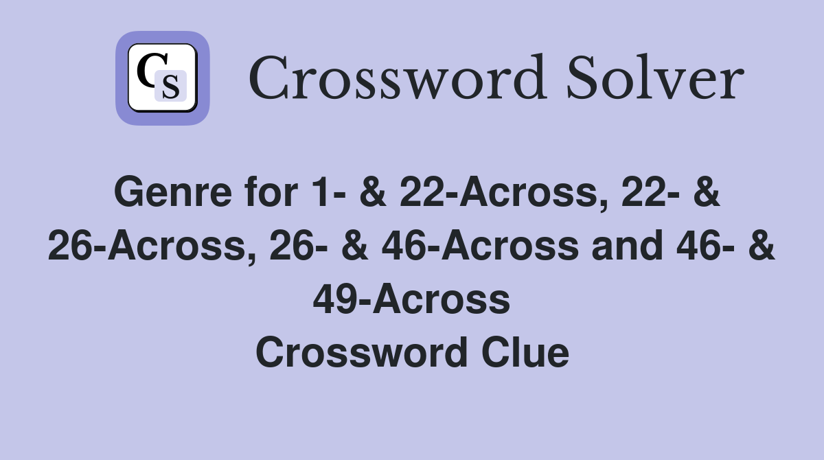 Genre for 1- & 22-Across, 22- & 26-Across, 26- & 46-Across and 46- & 49-Across Crossword Clue