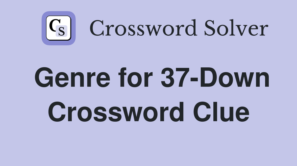 Genre for 37-Down Crossword Clue