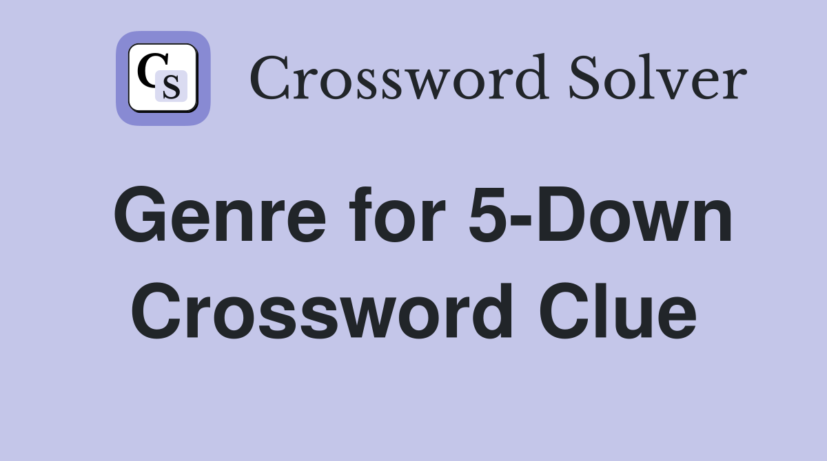Genre for 5-Down Crossword Clue