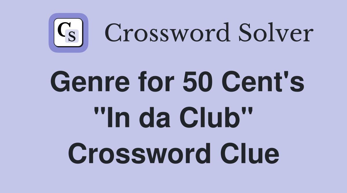 Genre for 50 Cent's "In da Club" Crossword Clue