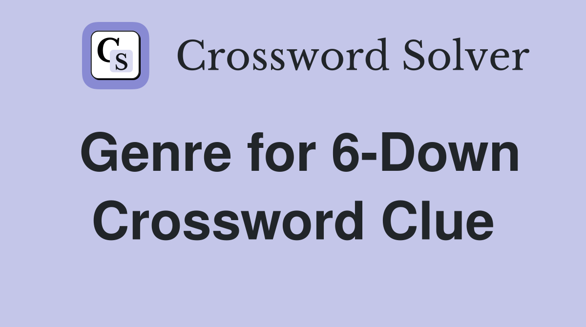 Genre for 6-Down Crossword Clue
