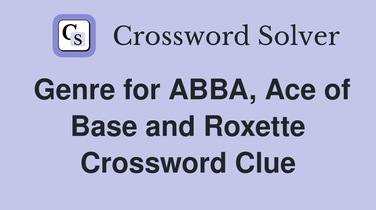 Genre for ABBA, Ace of Base and Roxette Crossword Clue