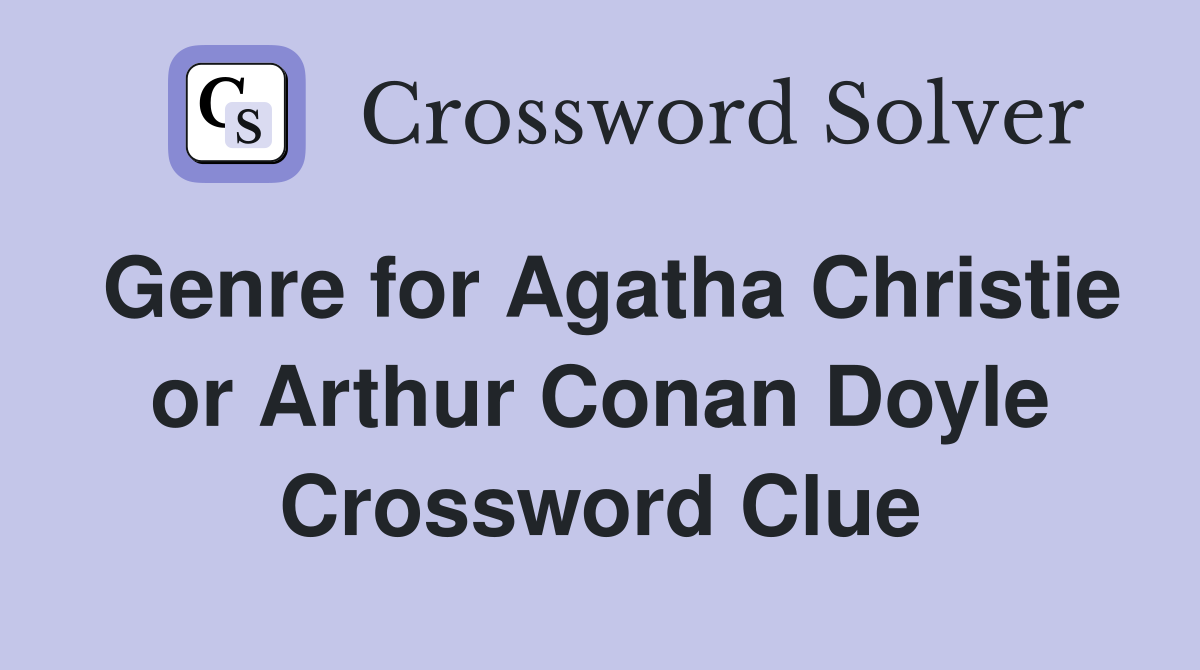 Genre for Agatha Christie or Arthur Conan Doyle Crossword Clue