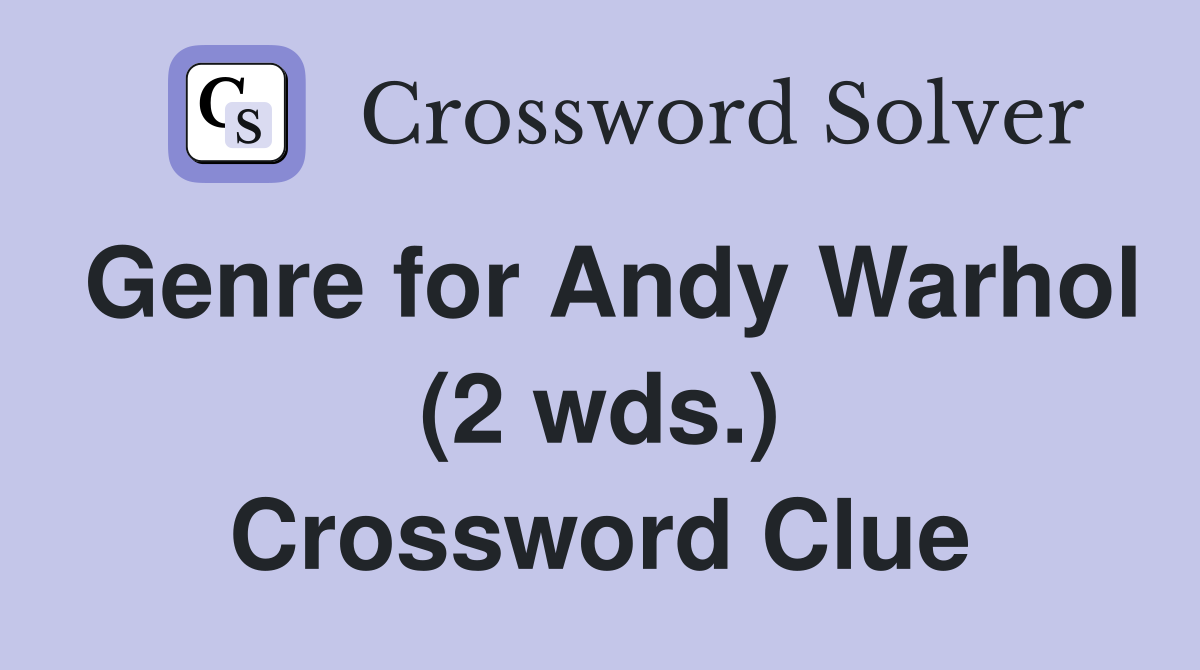 Genre for Andy Warhol (2 wds.) Crossword Clue
