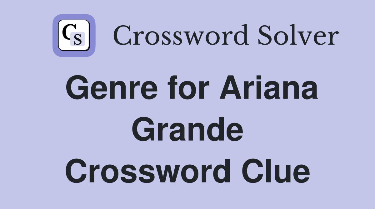 Genre for Ariana Grande Crossword Clue