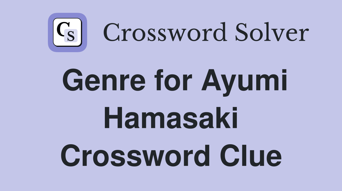 Genre for Ayumi Hamasaki Crossword Clue