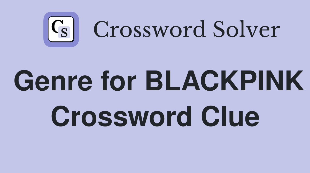 Genre for BLACKPINK Crossword Clue