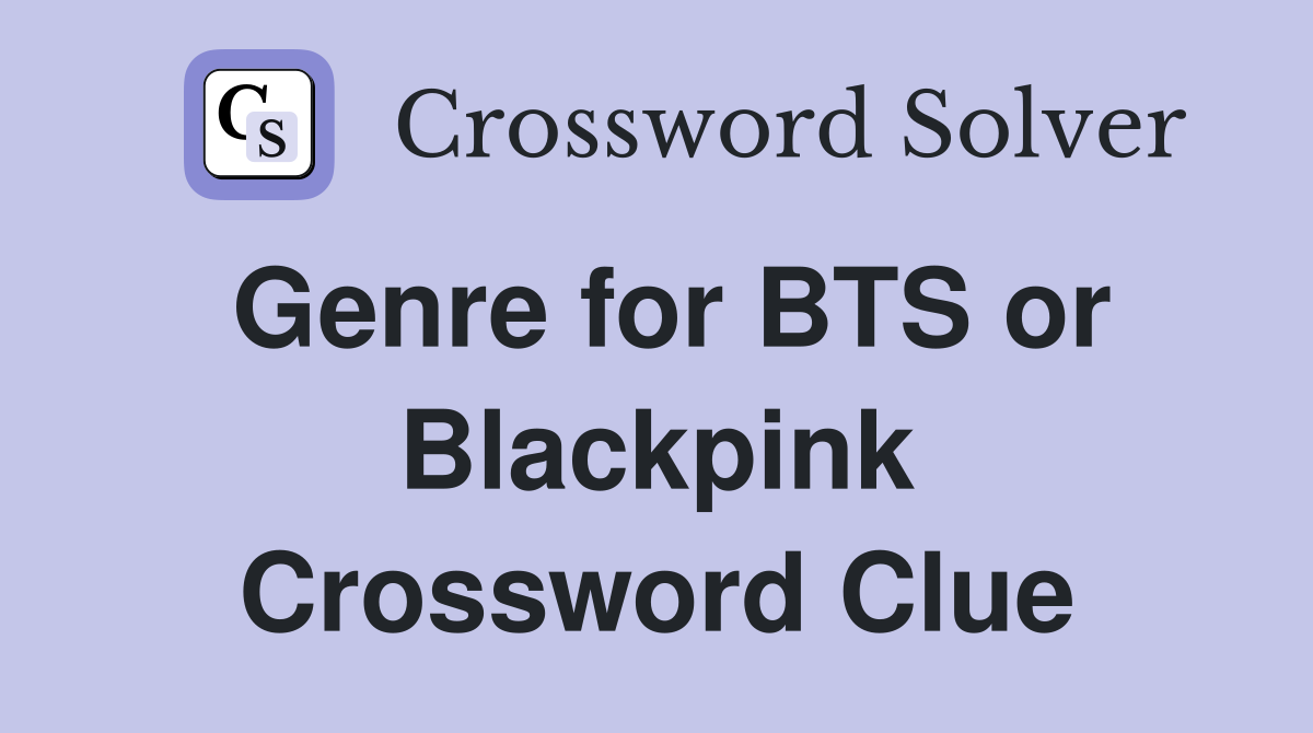 Genre for BTS or Blackpink Crossword Clue