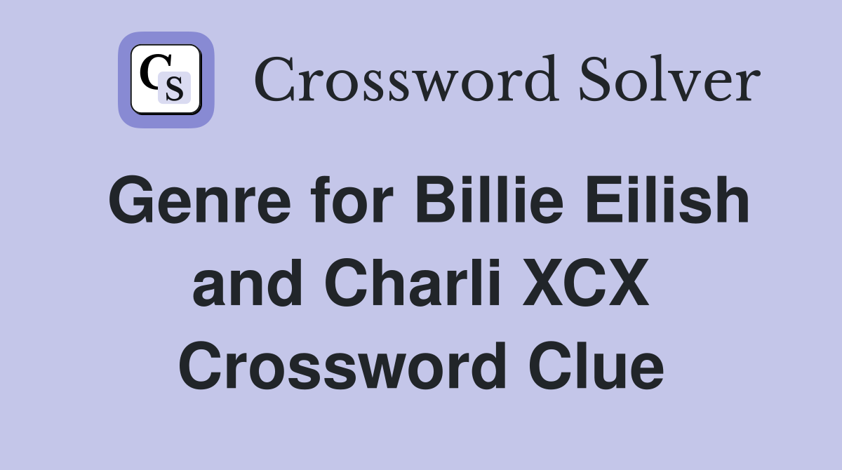 Genre for Billie Eilish and Charli XCX Crossword Clue
