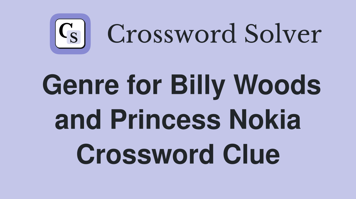 Genre for Billy Woods and Princess Nokia Crossword Clue