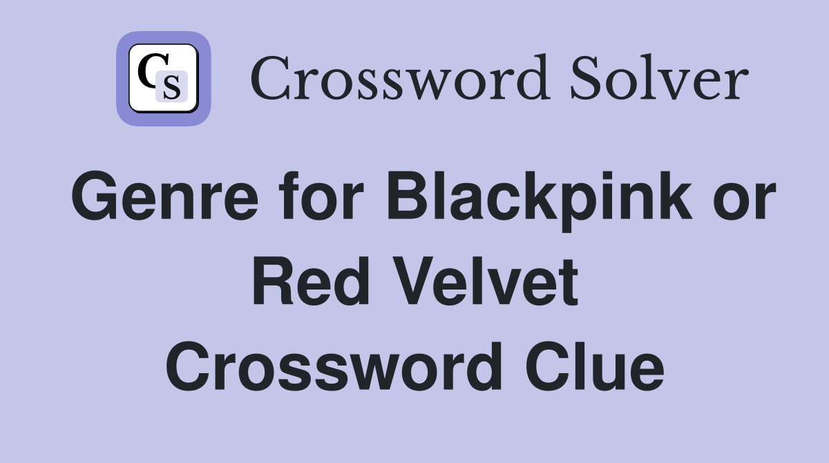 Genre for Blackpink or Red Velvet Crossword Clue