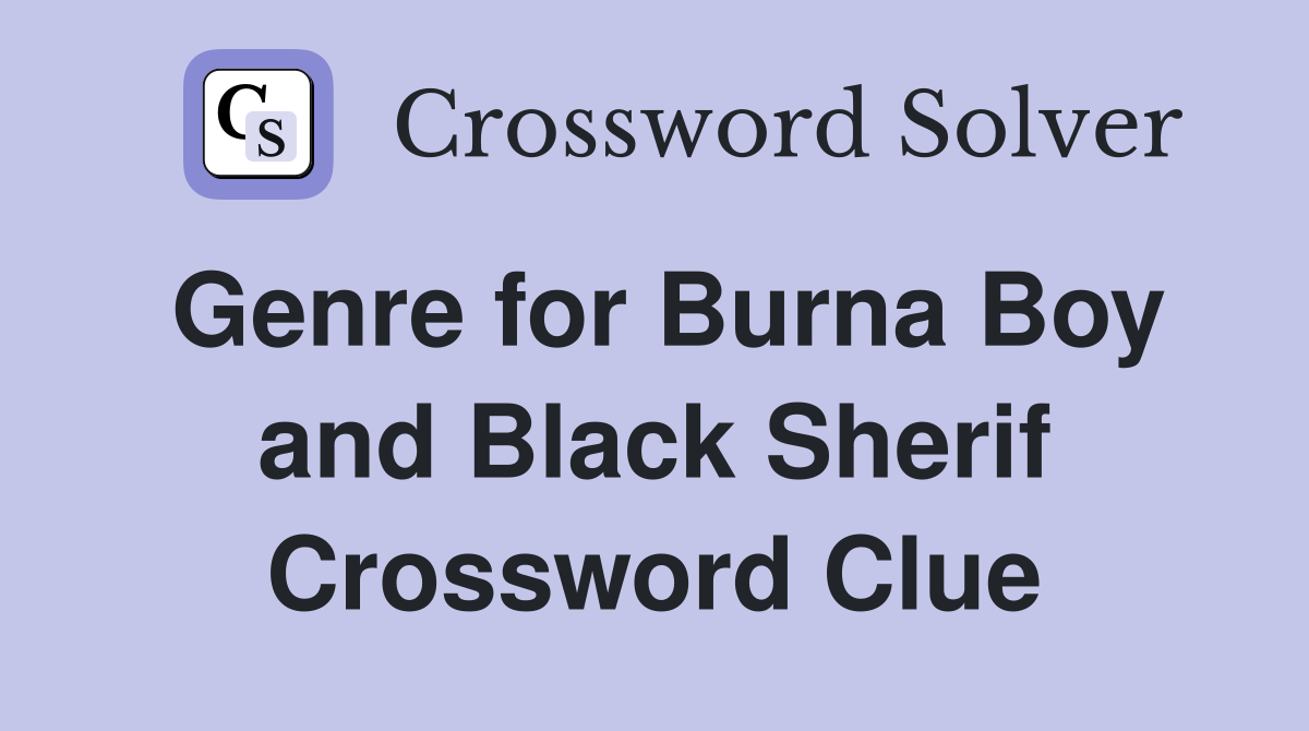 Genre for Burna Boy and Black Sherif Crossword Clue