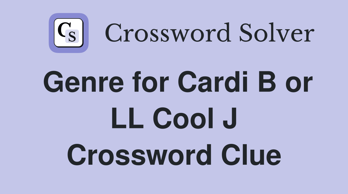 Genre for Cardi B or LL Cool J Crossword Clue