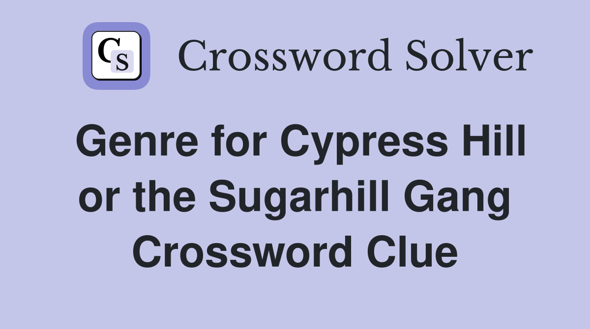 Genre for Cypress Hill or the Sugarhill Gang Crossword Clue