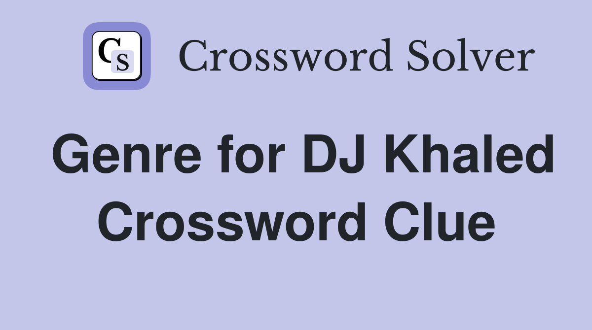 Genre for DJ Khaled Crossword Clue