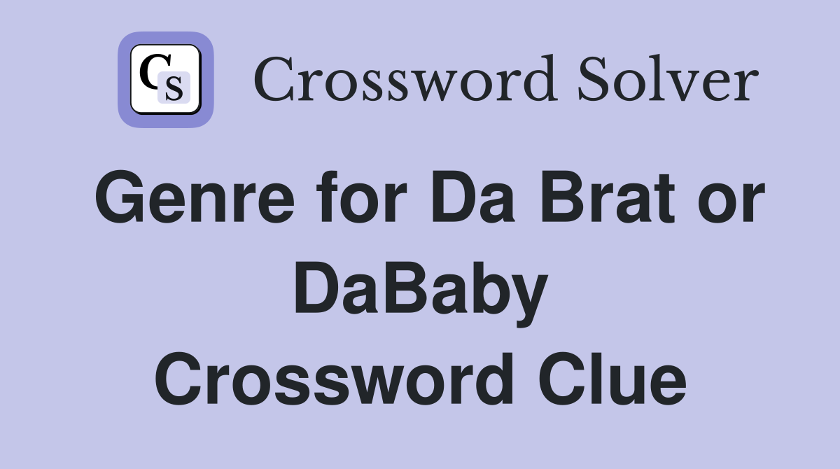 Genre for Da Brat or DaBaby Crossword Clue