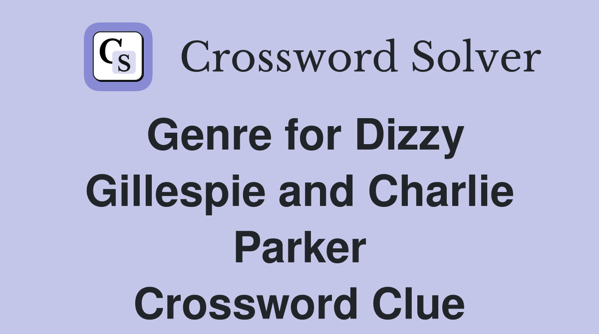 Genre for Dizzy Gillespie and Charlie Parker Crossword Clue