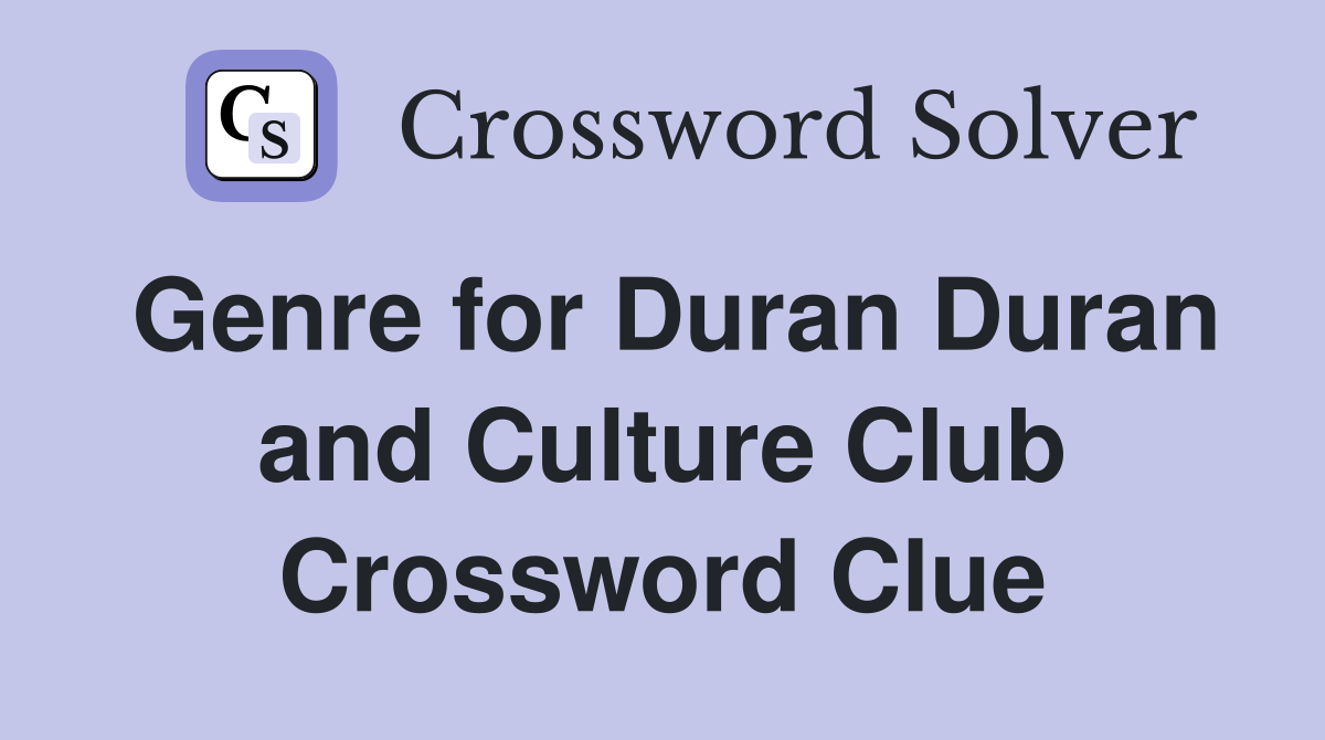 Genre for Duran Duran and Culture Club Crossword Clue