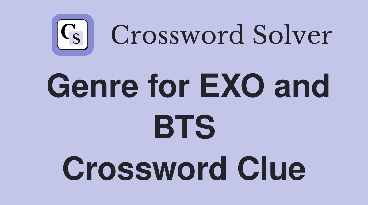 Genre for EXO and BTS Crossword Clue