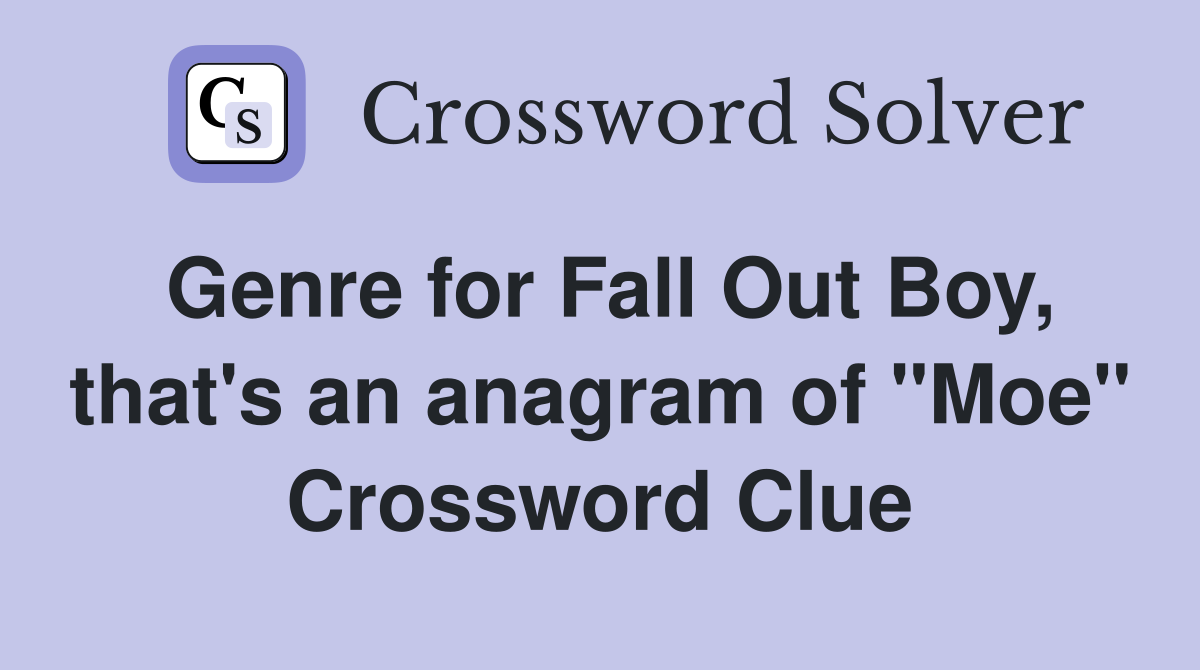 Genre for Fall Out Boy, that's an anagram of "Moe" Crossword Clue