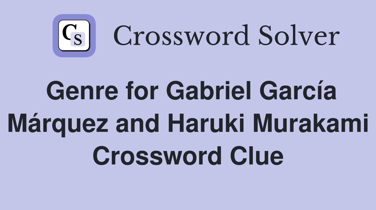 Genre for Gabriel García Márquez and Haruki Murakami Crossword Clue