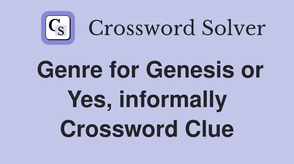 Genre for Genesis or Yes, informally Crossword Clue