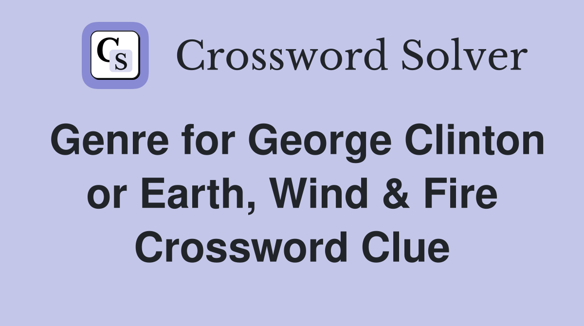 Genre for George Clinton or Earth, Wind & Fire Crossword Clue