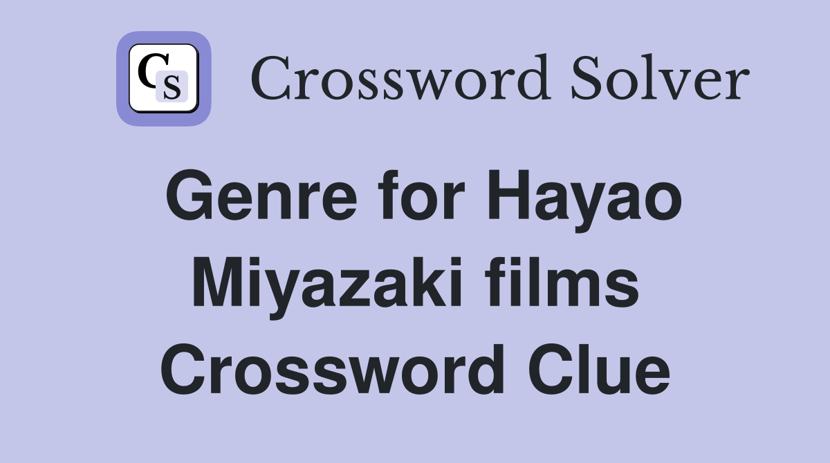 Genre for Hayao Miyazaki films Crossword Clue