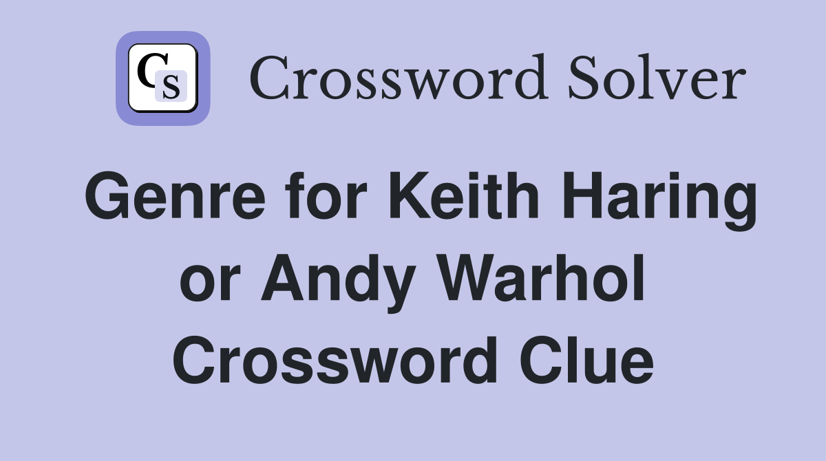 Genre for Keith Haring or Andy Warhol Crossword Clue