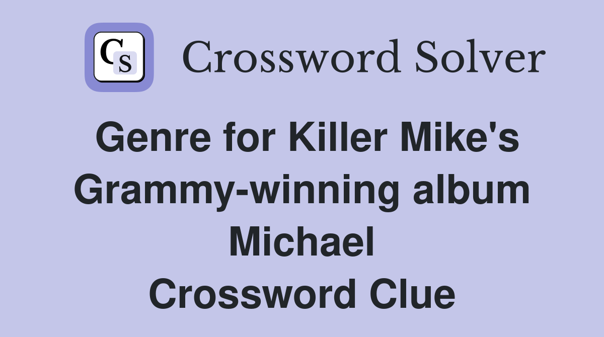 Genre for Killer Mike's Grammy-winning album Michael Crossword Clue
