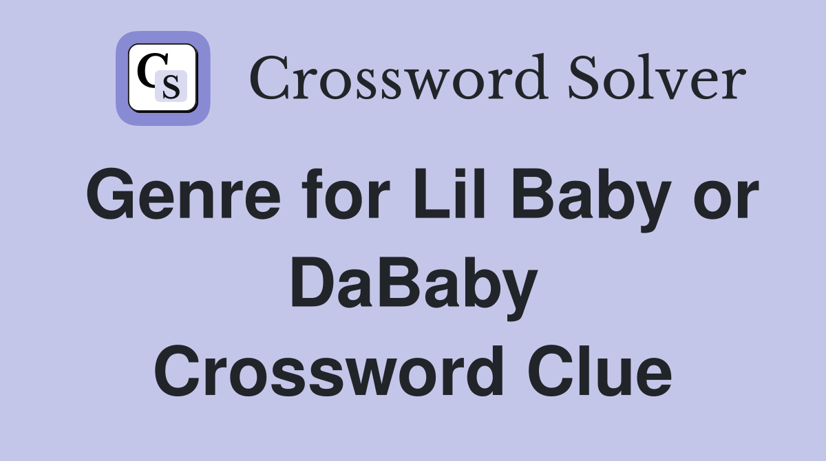 Genre for Lil Baby or DaBaby Crossword Clue