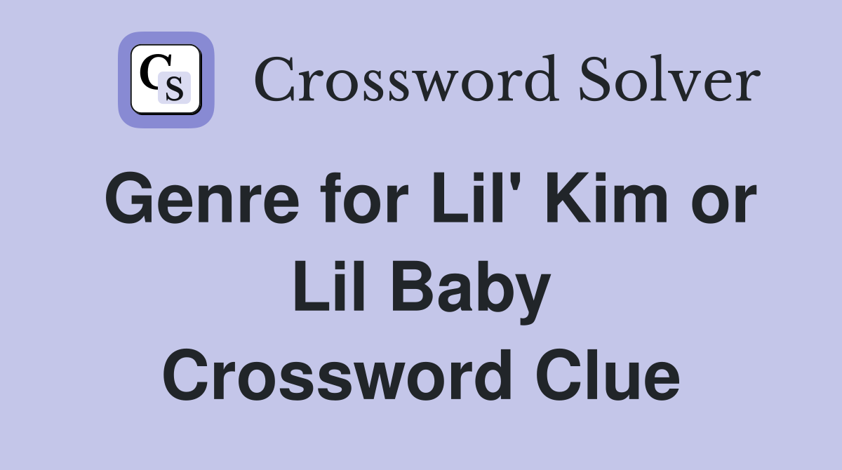 Genre for Lil' Kim or Lil Baby Crossword Clue