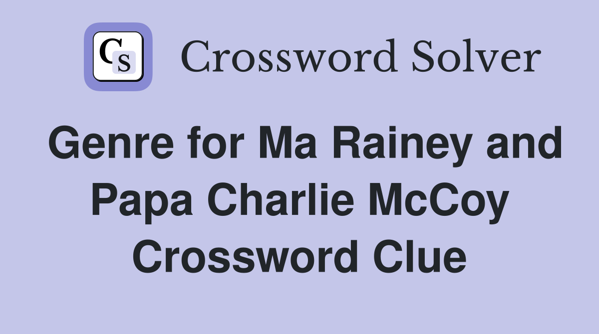 Genre for Ma Rainey and Papa Charlie McCoy Crossword Clue