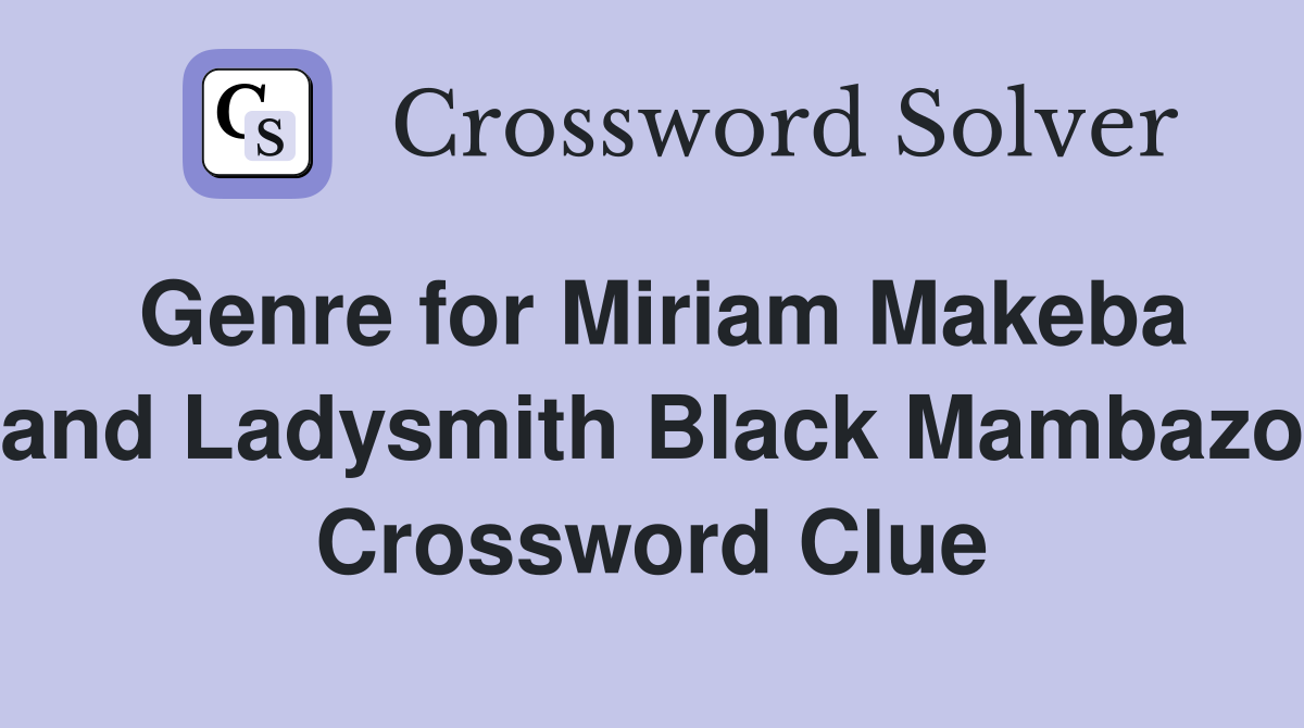 Genre for Miriam Makeba and Ladysmith Black Mambazo Crossword Clue