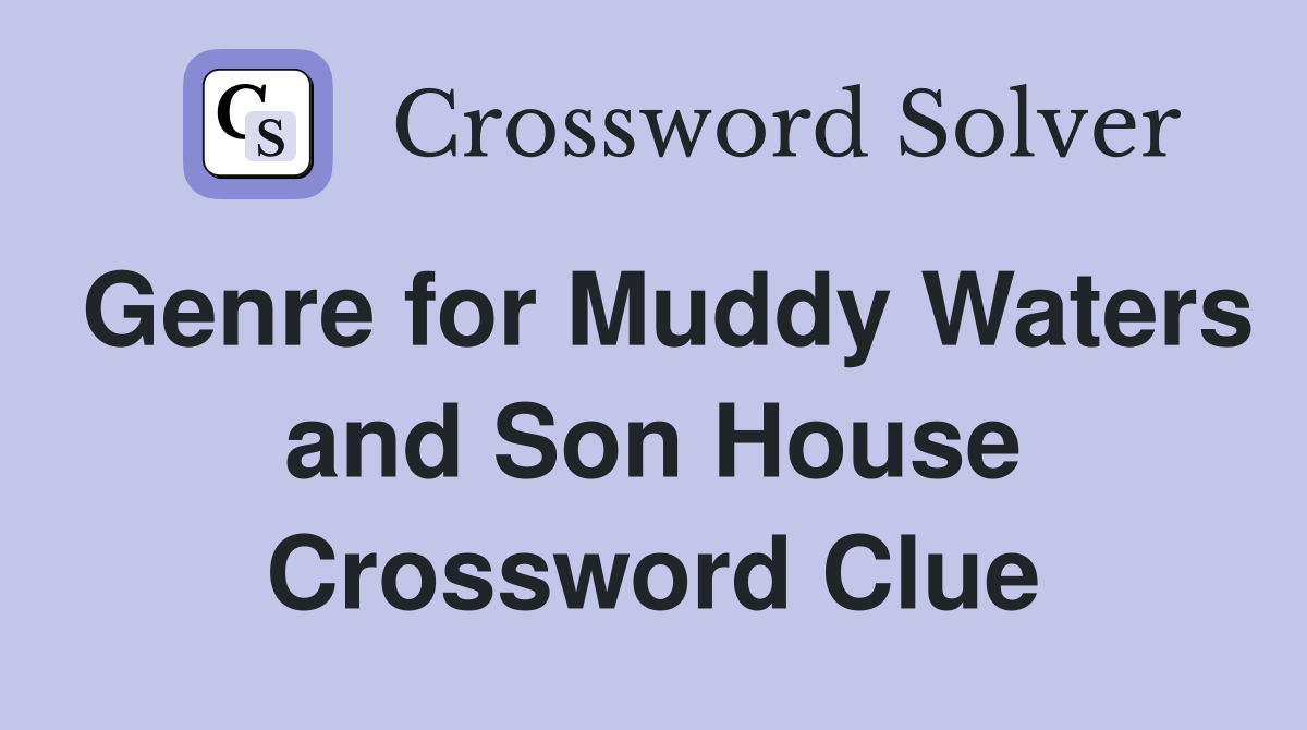 Genre for Muddy Waters and Son House Crossword Clue