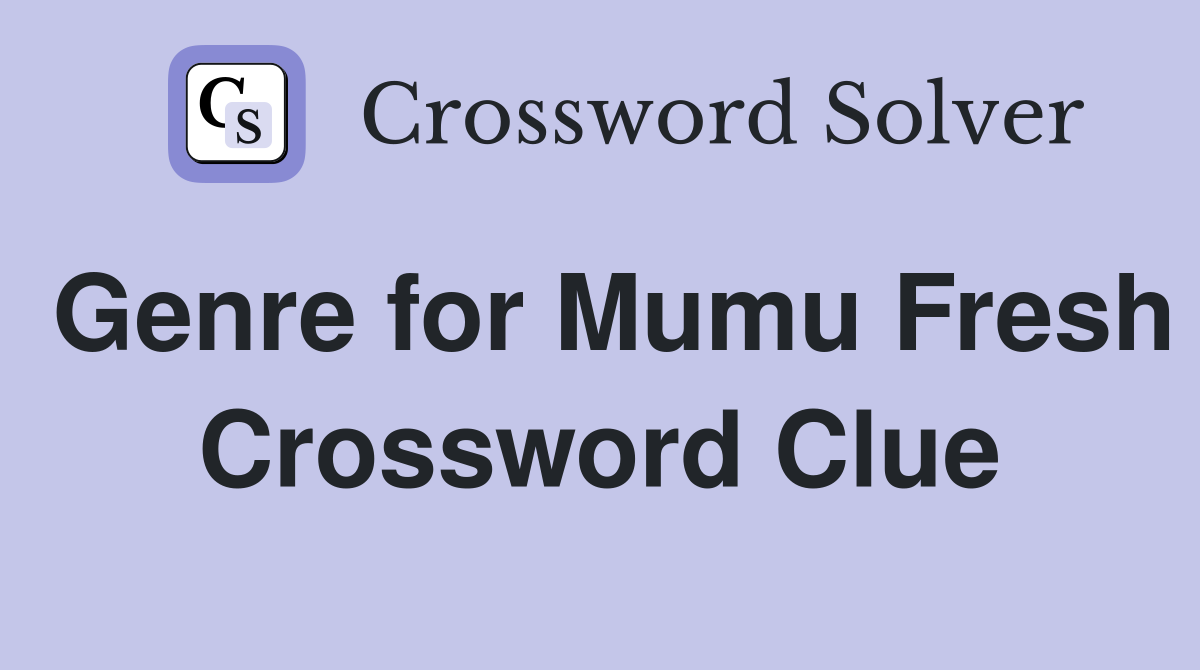 Genre for Mumu Fresh Crossword Clue