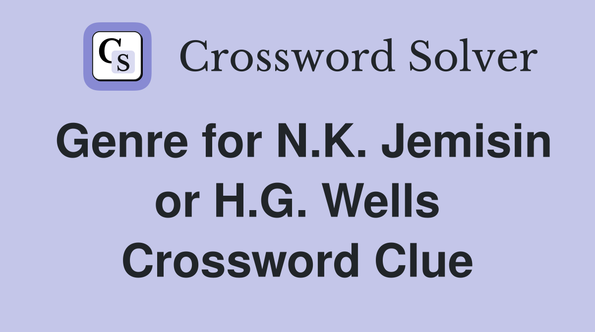 Genre for N.K. Jemisin or H.G. Wells Crossword Clue