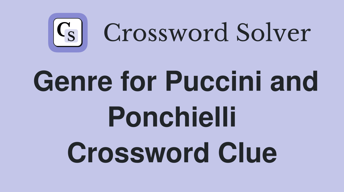 Genre for Puccini and Ponchielli Crossword Clue