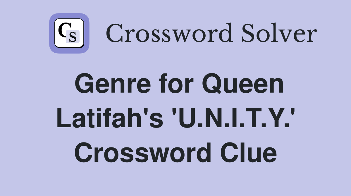 Genre for Queen Latifah's 'U.N.I.T.Y.' Crossword Clue