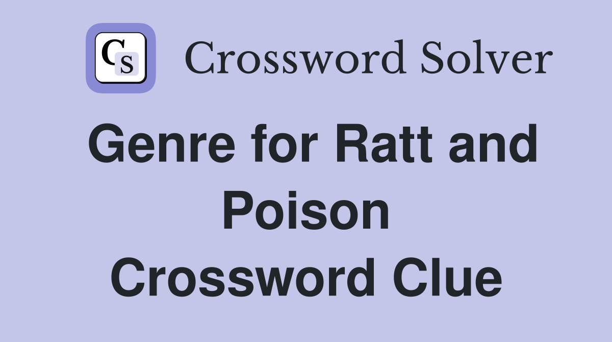 Genre for Ratt and Poison Crossword Clue
