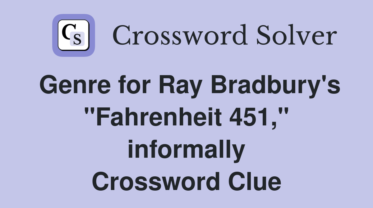 Genre for Ray Bradbury's "Fahrenheit 451," informally Crossword Clue