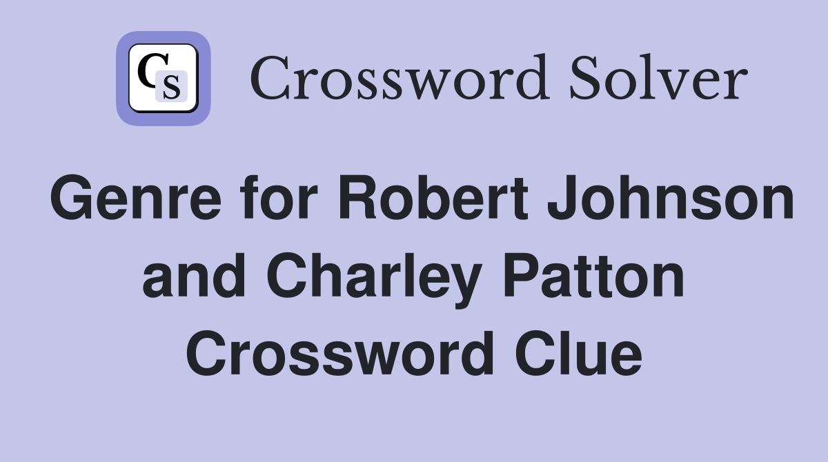 Genre for Robert Johnson and Charley Patton Crossword Clue
