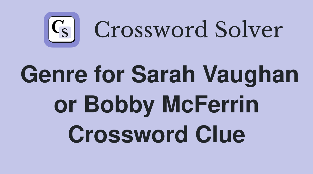 Genre for Sarah Vaughan or Bobby McFerrin Crossword Clue