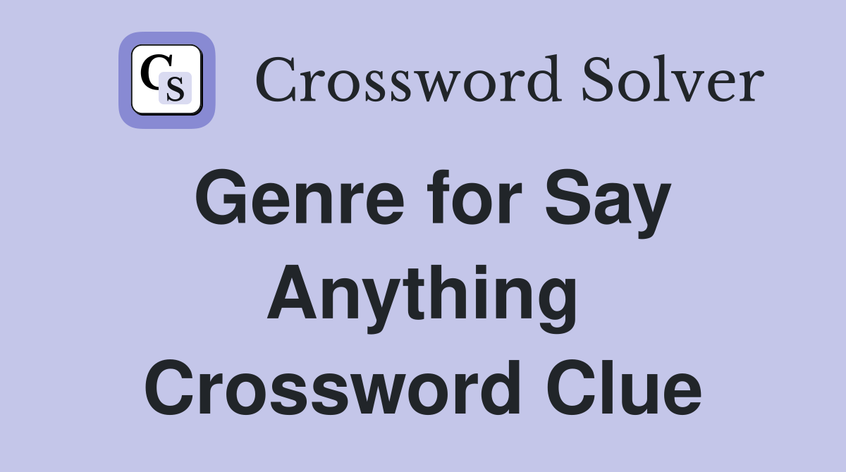 Genre for Say Anything Crossword Clue