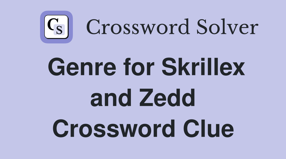 Genre for Skrillex and Zedd Crossword Clue