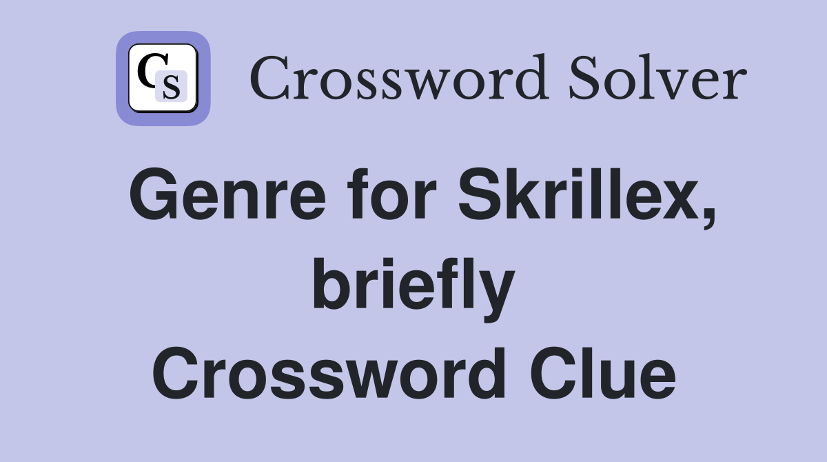 Genre for Skrillex, briefly Crossword Clue