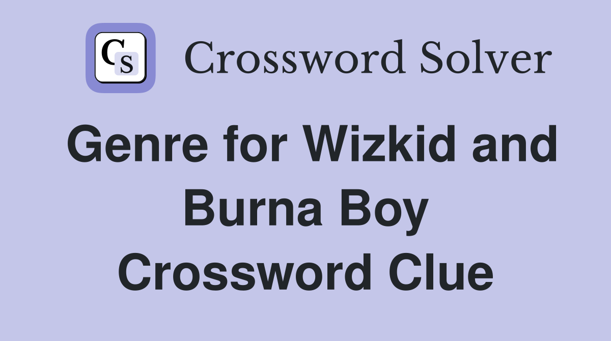 Genre for Wizkid and Burna Boy Crossword Clue