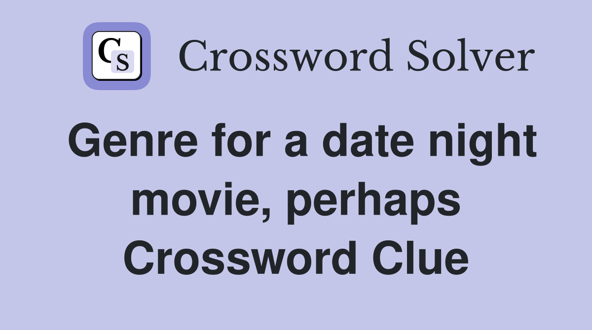 Genre for a date night movie, perhaps Crossword Clue