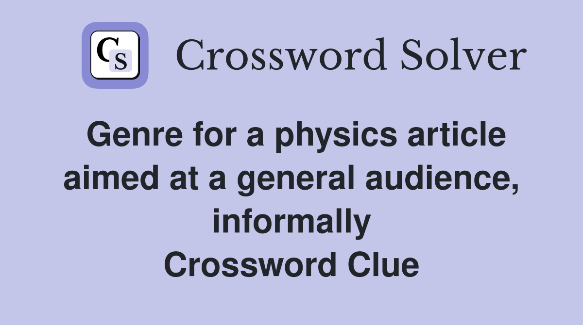 Genre for a physics article aimed at a general audience, informally Crossword Clue